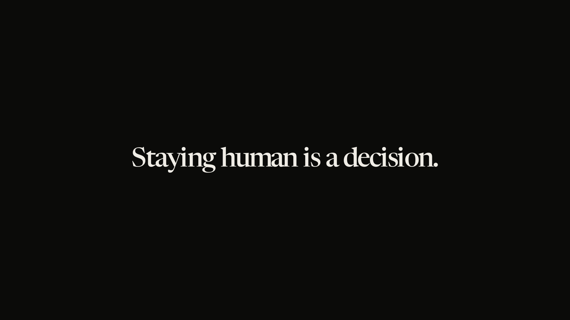 Staying human is a decision.
